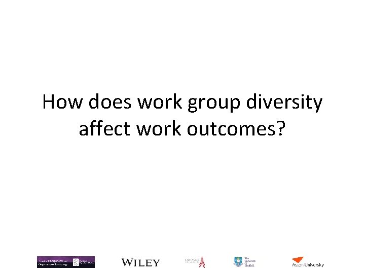 How does work group diversity affect work outcomes? How does work group diversity affect work outcomes?