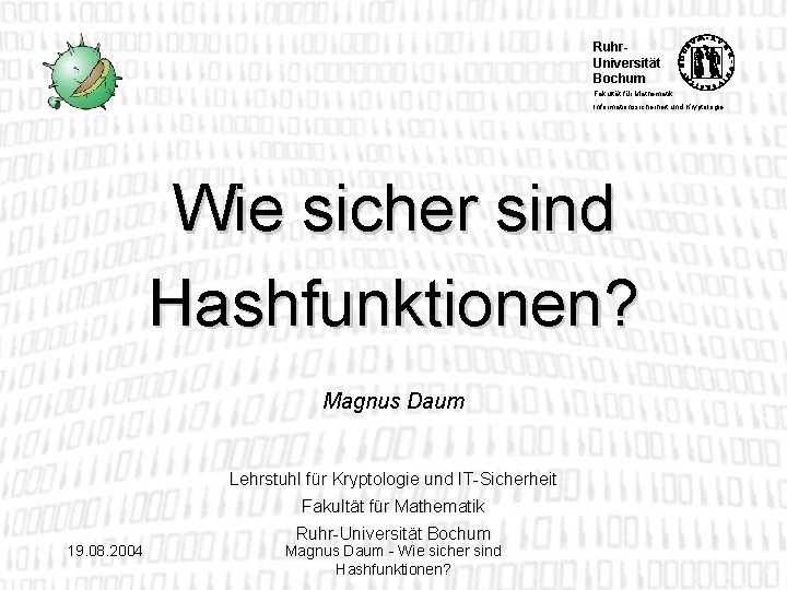 Ruhr. Universität Bochum Fakultät für Mathematik Informationssicherheit und Kryptologie Wie sicher sind Hashfunktionen? Magnus