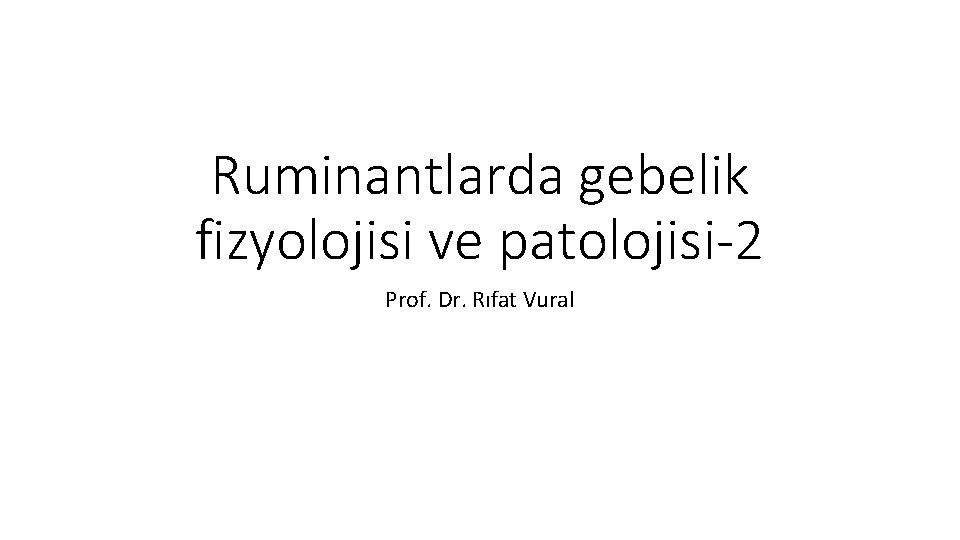 Ruminantlarda gebelik fizyolojisi ve patolojisi-2 Prof. Dr. Rıfat Vural 