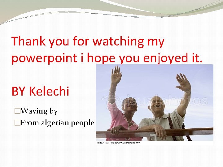 Thank you for watching my powerpoint i hope you enjoyed it. BY Kelechi �Waving