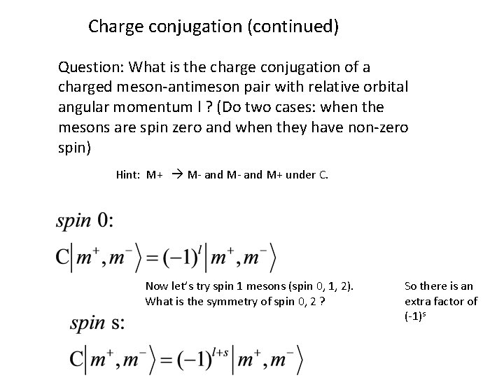 Charge conjugation (continued) Question: What is the charge conjugation of a charged meson-antimeson pair