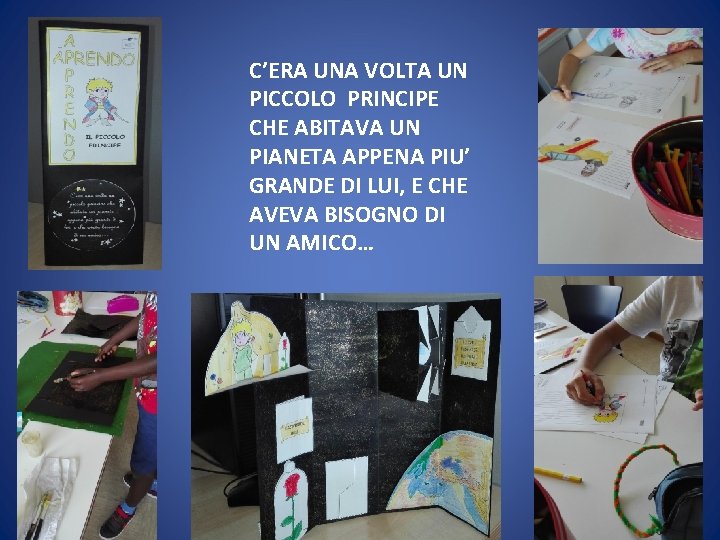 C’ERA UNA VOLTA UN PICCOLO PRINCIPE CHE ABITAVA UN PIANETA APPENA PIU’ GRANDE DI