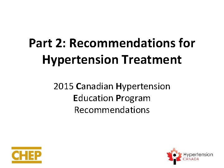 Part 2: Recommendations for Hypertension Treatment 2015 Canadian Hypertension Education Program Recommendations 