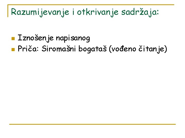 Razumijevanje i otkrivanje sadržaja: n n Iznošenje napisanog Priča: Siromašni bogataš (vođeno čitanje) 