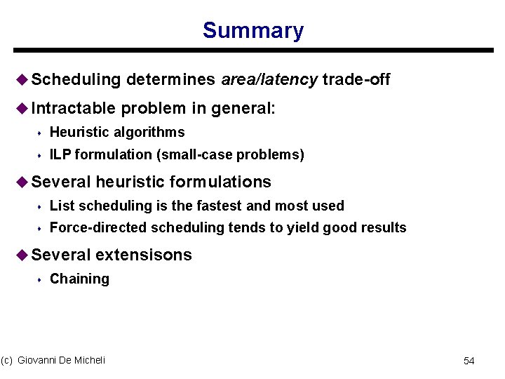 Summary u Scheduling determines area/latency trade-off u Intractable problem in general: s Heuristic algorithms