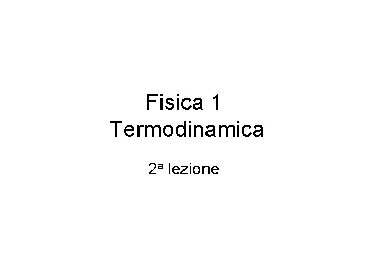 Fisica 1 Termodinamica 2 a lezione 