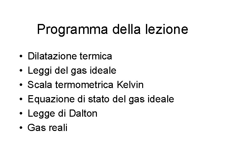 Programma della lezione • • • Dilatazione termica Leggi del gas ideale Scala termometrica