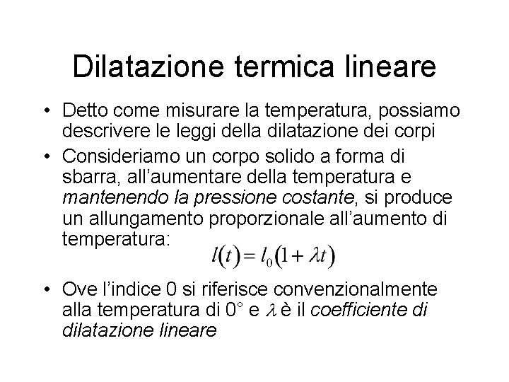 Dilatazione termica lineare • Detto come misurare la temperatura, possiamo descrivere le leggi della