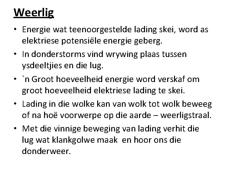 Weerlig • Energie wat teenoorgestelde lading skei, word as elektriese potensiële energie geberg. •
