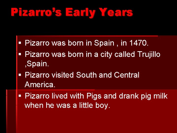 Pizarro’s Early Years § Pizarro was born in Spain , in 1470. § Pizarro