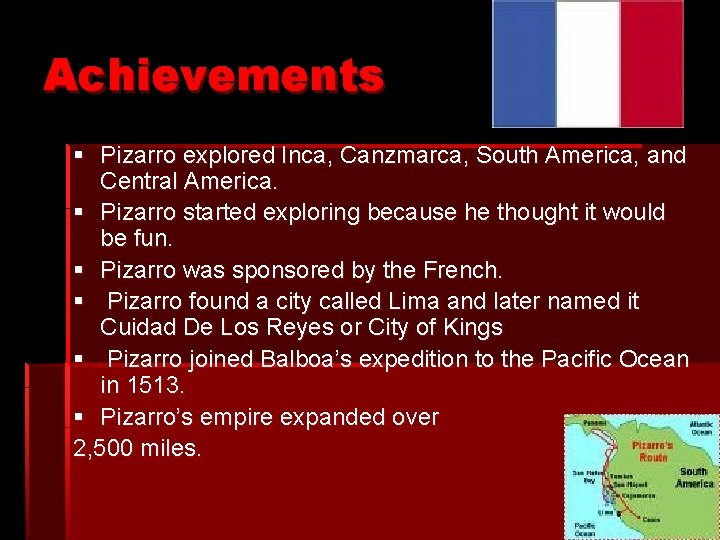 Achievements § Pizarro explored Inca, Canzmarca, South America, and Central America. § Pizarro started