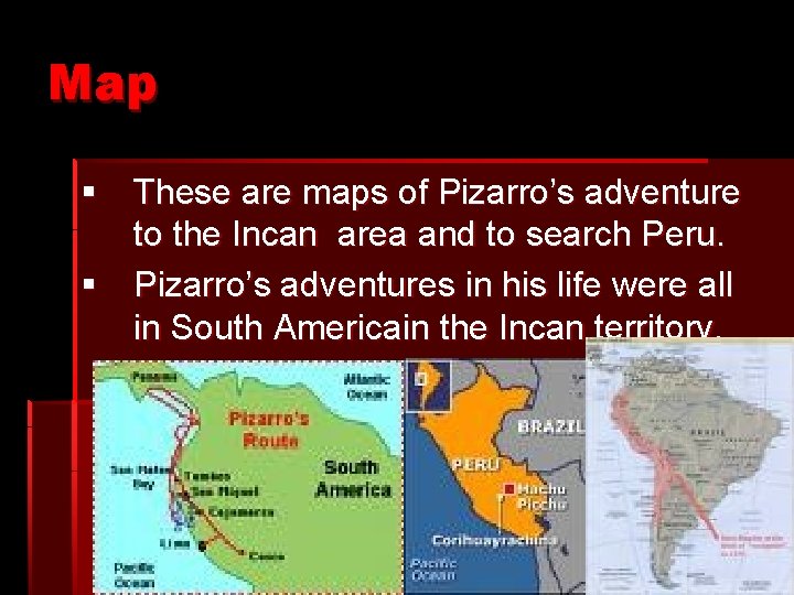 Map § These are maps of Pizarro’s adventure to the Incan area and to