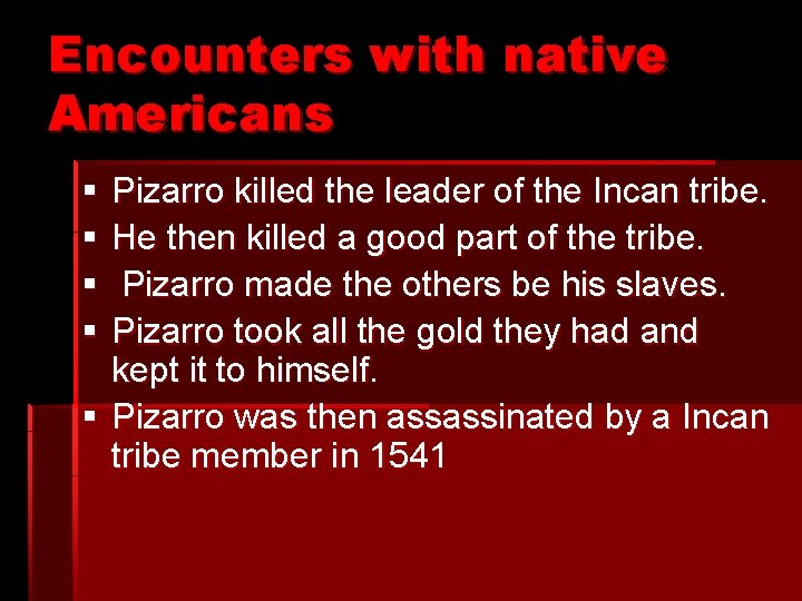 Encounters with native Americans § § Pizarro killed the leader of the Incan tribe.