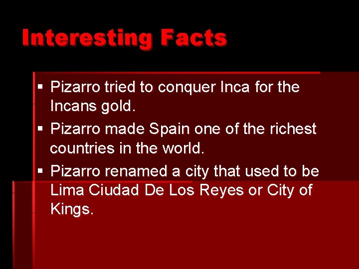 Interesting Facts § Pizarro tried to conquer Inca for the Incans gold. § Pizarro