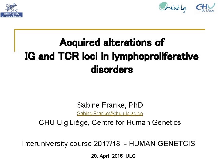 Acquired alterations of IG and TCR loci in lymphoproliferative disorders Sabine Franke, Ph. D