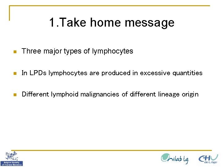1. Take home message n Three major types of lymphocytes n In LPDs lymphocytes