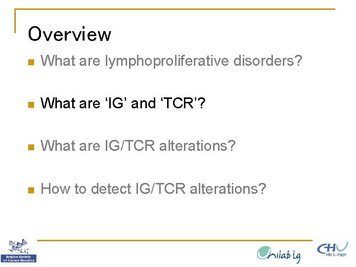 Overview n What are lymphoproliferative disorders? n What are ‘IG’ and ‘TCR’? n What