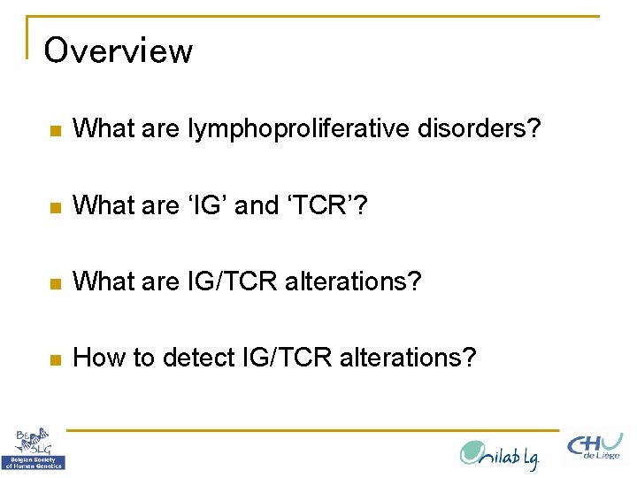 Overview n What are lymphoproliferative disorders? n What are ‘IG’ and ‘TCR’? n What