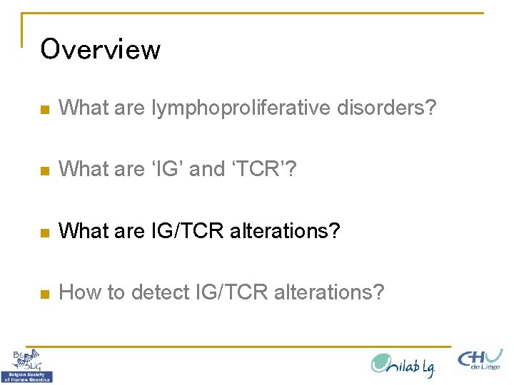 Overview n What are lymphoproliferative disorders? n What are ‘IG’ and ‘TCR’? n What