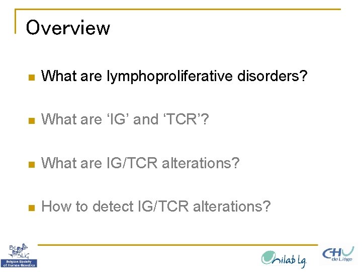 Overview n What are lymphoproliferative disorders? n What are ‘IG’ and ‘TCR’? n What