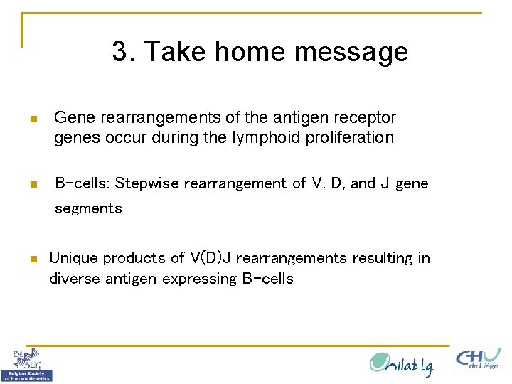 3. Take home message n Gene rearrangements of the antigen receptor genes occur during