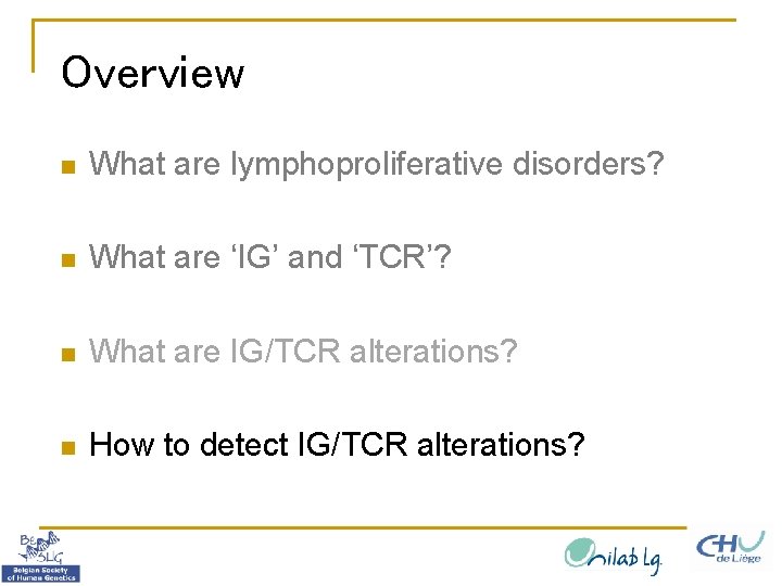 Overview n What are lymphoproliferative disorders? n What are ‘IG’ and ‘TCR’? n What