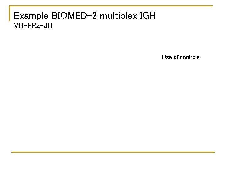Example BIOMED-2 multiplex IGH VH-FR 2–JH Use of controls 