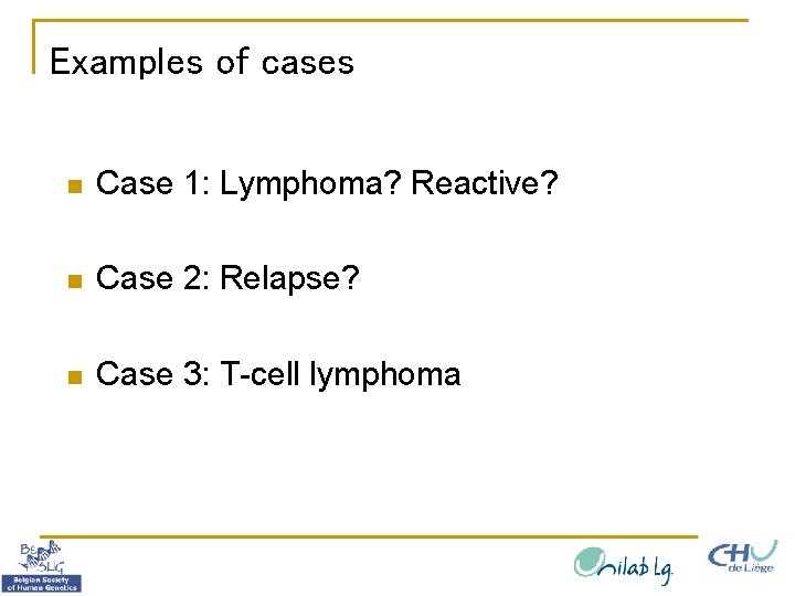 Examples of cases n Case 1: Lymphoma? Reactive? n Case 2: Relapse? n Case