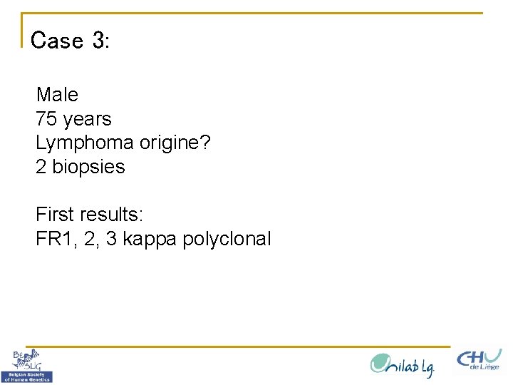 Case 3: Male 75 years Lymphoma origine? 2 biopsies First results: FR 1, 2,