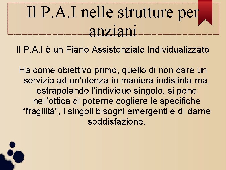 Il P. A. I nelle strutture per anziani Il P. A. I è un Il P. A. I nelle strutture per anziani Il P. A. I è un