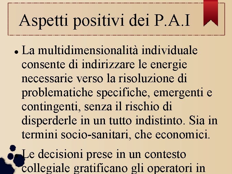 Aspetti positivi dei P. A. I La multidimensionalità individuale consente di indirizzare le energie Aspetti positivi dei P. A. I La multidimensionalità individuale consente di indirizzare le energie