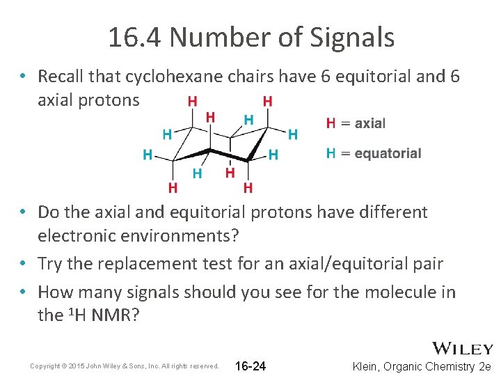 16. 4 Number of Signals • Recall that cyclohexane chairs have 6 equitorial and