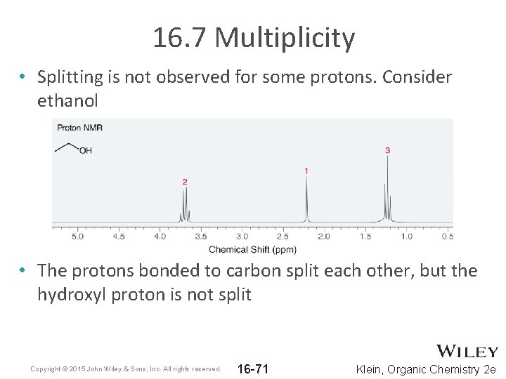 16. 7 Multiplicity • Splitting is not observed for some protons. Consider ethanol •