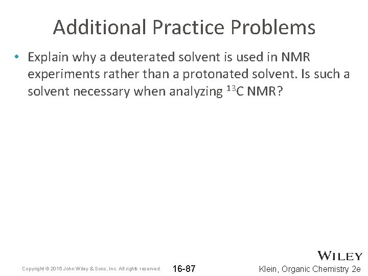 Additional Practice Problems • Explain why a deuterated solvent is used in NMR experiments