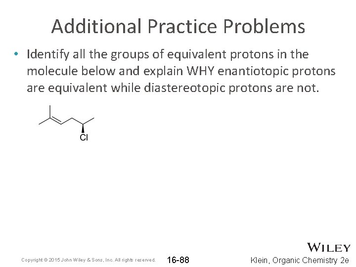 Additional Practice Problems • Identify all the groups of equivalent protons in the molecule