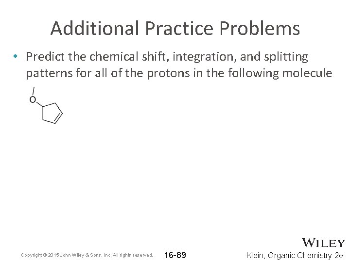 Additional Practice Problems • Predict the chemical shift, integration, and splitting patterns for all
