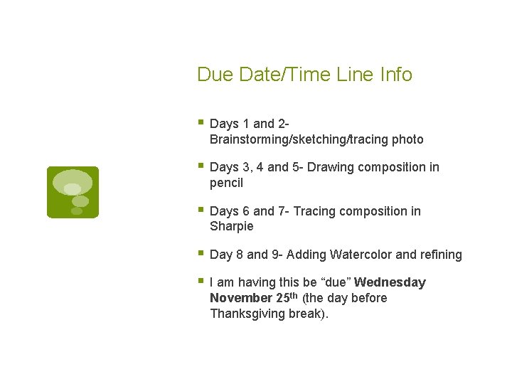 Due Date/Time Line Info § Days 1 and 2 Brainstorming/sketching/tracing photo § Days 3,