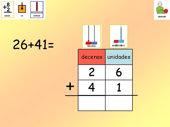 26+41= decenas unidades + 2 4 6 1 26+41= decenas unidades + 2 4 6 1