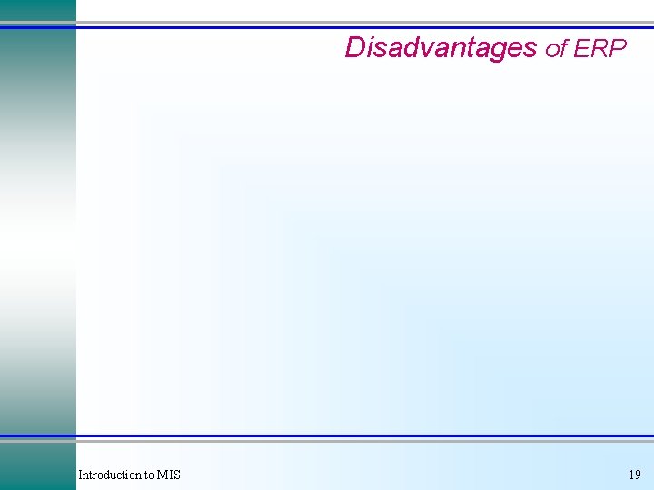 Disadvantages of ERP Introduction to MIS 19 