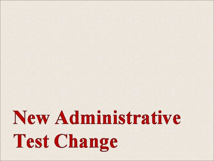 New Administrative Test Change 