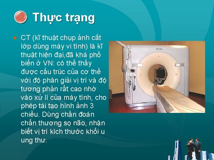 Thực trạng ● CT (kĩ thuật chụp ảnh cắt lớp dùng máy vi tính)