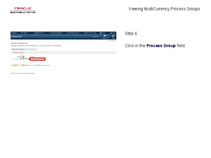 Viewing Multi. Currency Process Groups Step 6 Click in the Process Group field. 