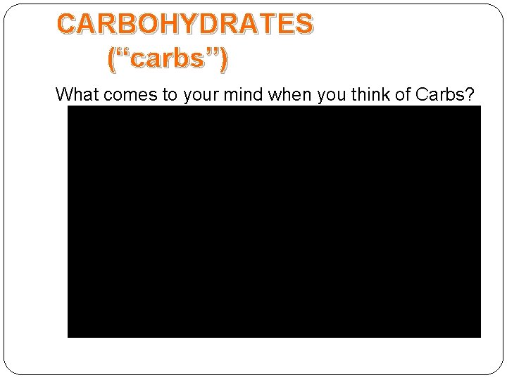 CARBOHYDRATES (“carbs”) What comes to your mind when you think of Carbs? 