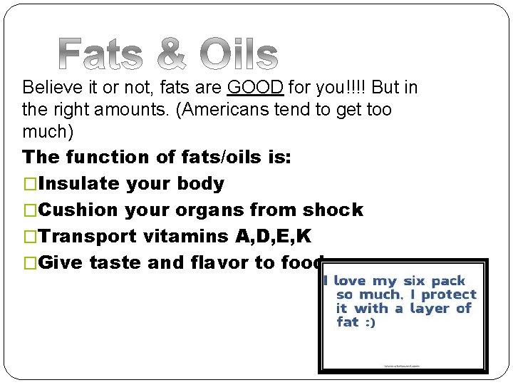 Believe it or not, fats are GOOD for you!!!! But in the right amounts.