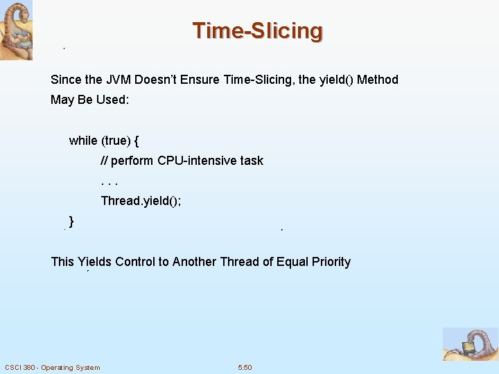 Time-Slicing Since the JVM Doesn’t Ensure Time-Slicing, the yield() Method May Be Used: while