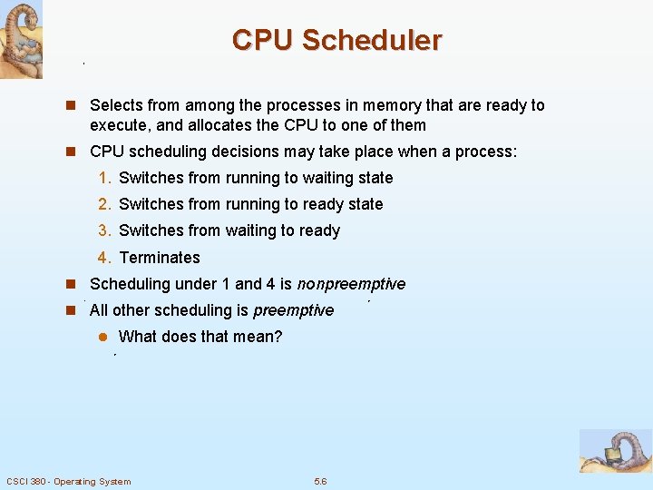 CPU Scheduler n Selects from among the processes in memory that are ready to