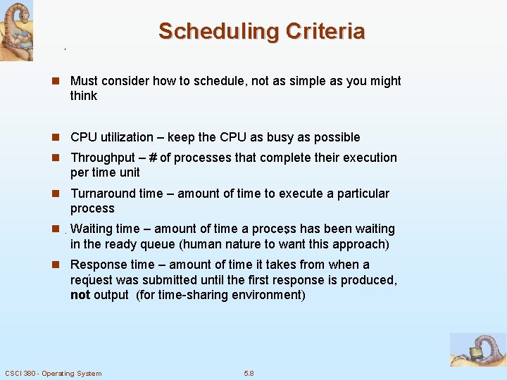 Scheduling Criteria n Must consider how to schedule, not as simple as you might