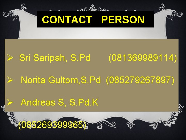  CONTACT PERSON Ø Sri Saripah, S. Pd (081369989114) Ø Norita Gultom, S. Pd