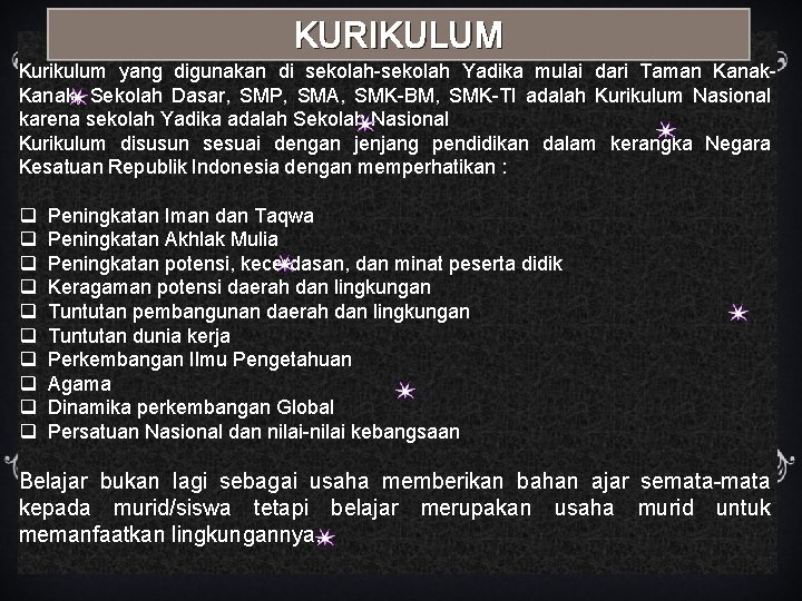 KURIKULUM Kurikulum yang digunakan di sekolah-sekolah Yadika mulai dari Taman Kanak, Sekolah Dasar, SMP,