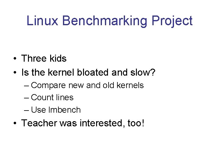 Linux Benchmarking Project • Three kids • Is the kernel bloated and slow? –